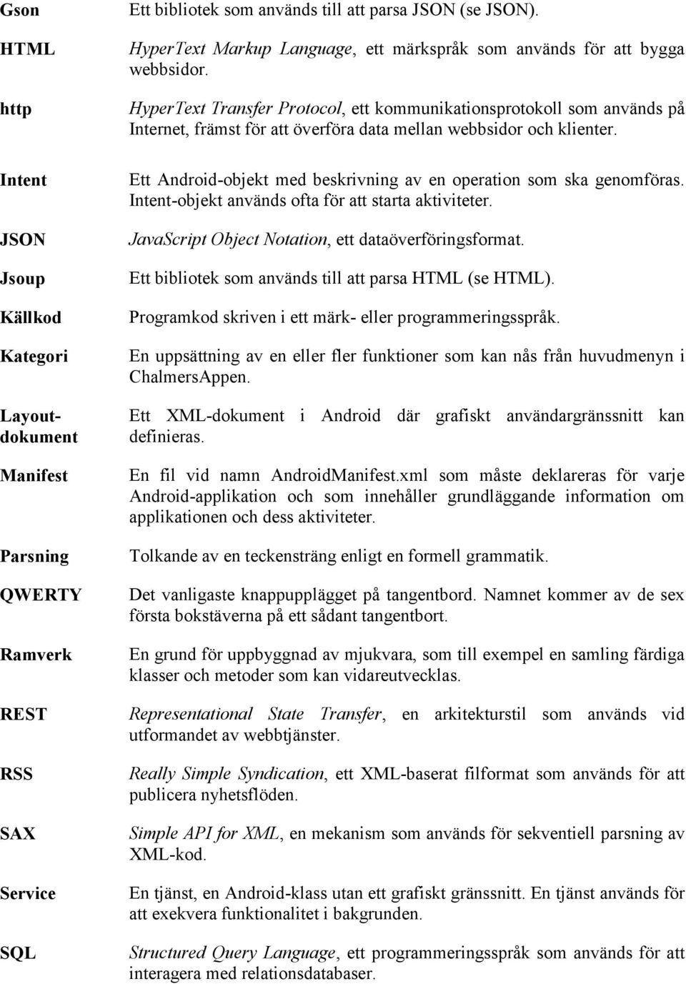 HyperText Transfer Protocol, ett kommunikationsprotokoll som används på Internet, främst för att överföra data mellan webbsidor och klienter.