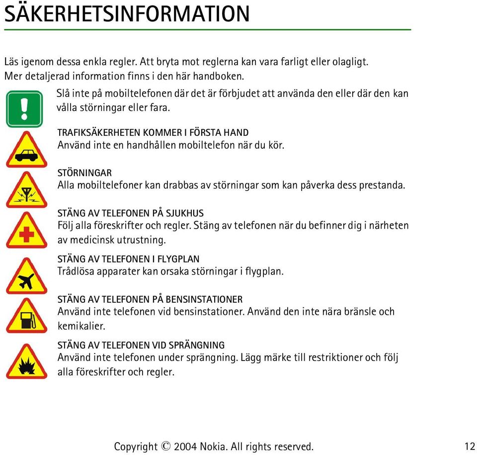 STÖRNINGAR Alla mobiltelefoner kan drabbas av störningar som kan påverka dess prestanda. STÄNG AV TELEFONEN PÅ SJUKHUS Följ alla föreskrifter och regler.