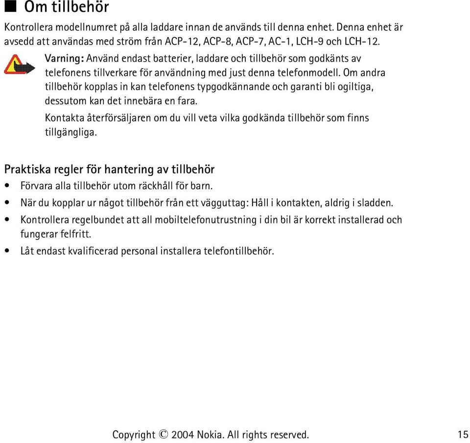 Om andra tillbehör kopplas in kan telefonens typgodkännande och garanti bli ogiltiga, dessutom kan det innebära en fara.