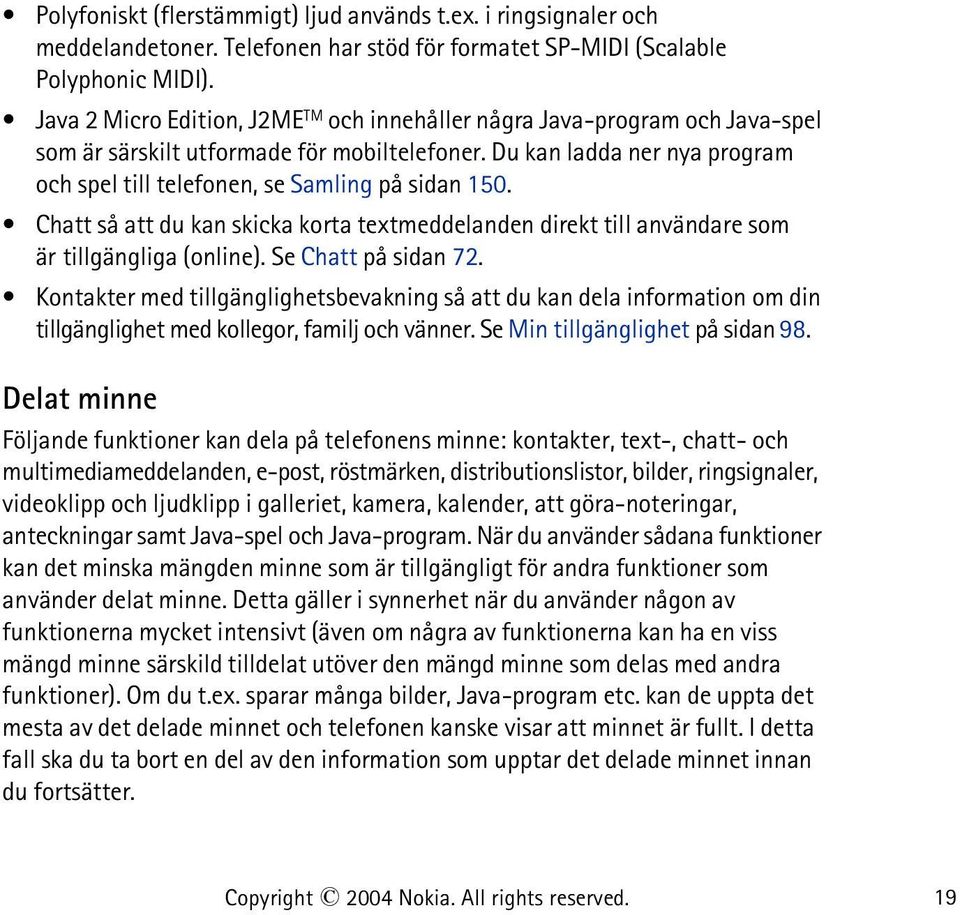 Du kan ladda ner nya program och spel till telefonen, se Samling på sidan 150. Chatt så att du kan skicka korta textmeddelanden direkt till användare som är tillgängliga (online).