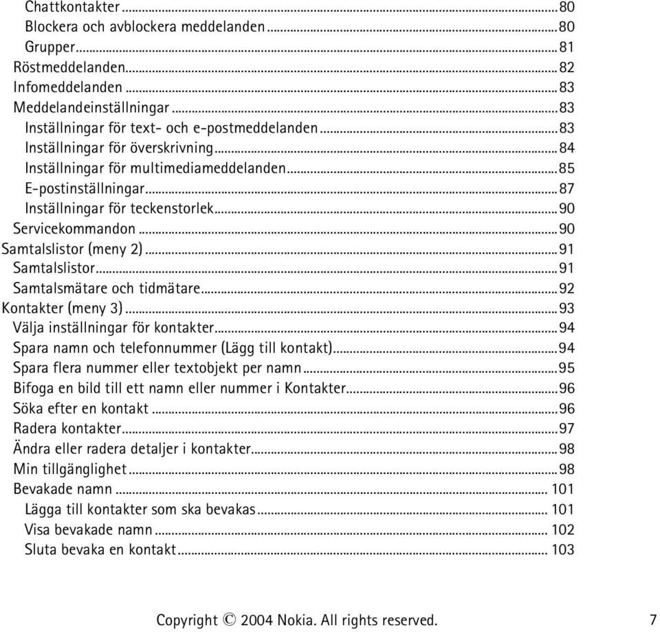 ..91 Samtalslistor...91 Samtalsmätare och tidmätare...92 Kontakter (meny 3)...93 Välja inställningar för kontakter...94 Spara namn och telefonnummer (Lägg till kontakt).