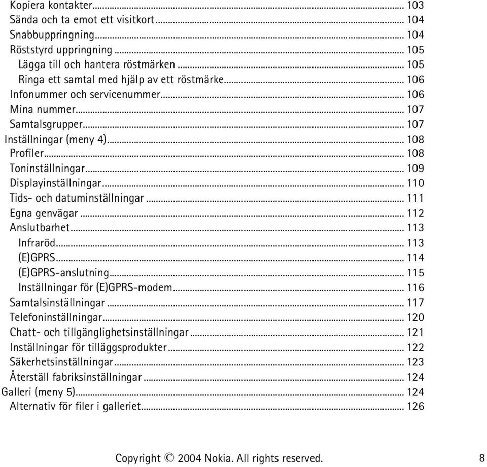 .. 110 Tids- och datuminställningar... 111 Egna genvägar... 112 Anslutbarhet... 113 Infraröd... 113 (E)GPRS... 114 (E)GPRS-anslutning... 115 Inställningar för (E)GPRS-modem... 116 Samtalsinställningar.