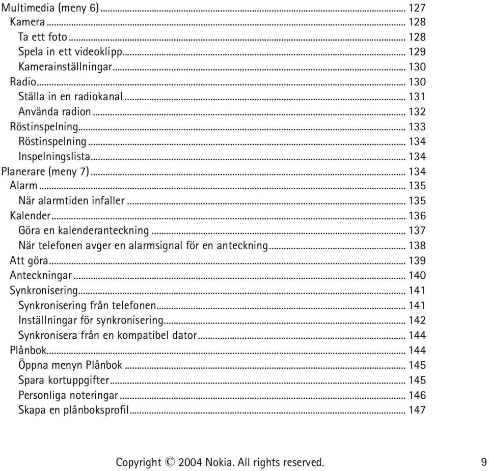 .. 137 När telefonen avger en alarmsignal för en anteckning... 138 Att göra... 139 Anteckningar... 140 Synkronisering... 141 Synkronisering från telefonen.