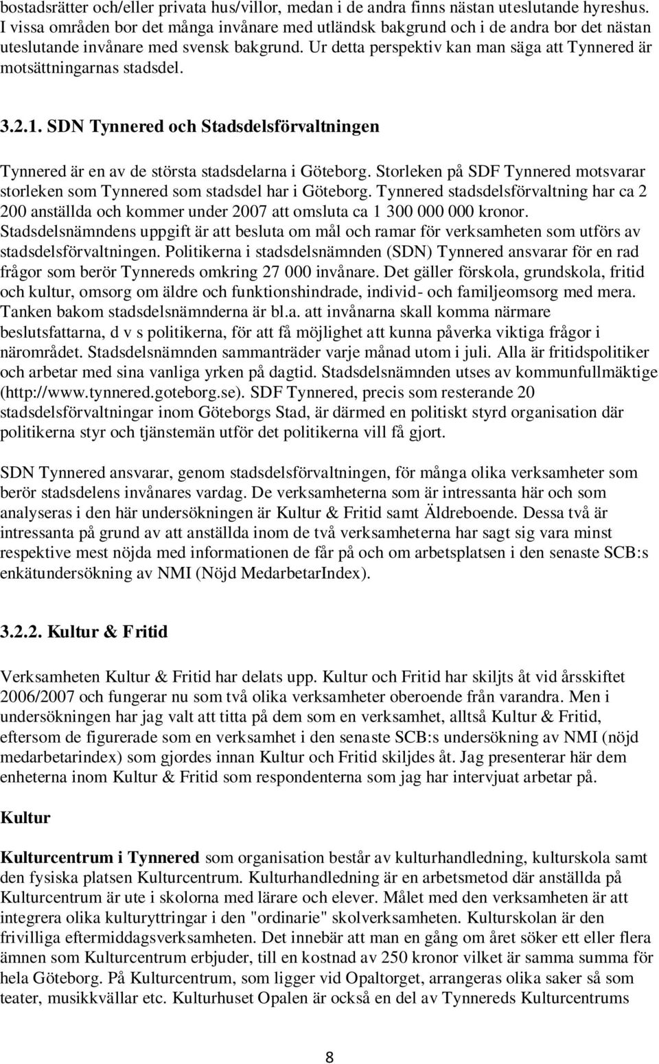 Ur detta perspektiv kan man säga att Tynnered är motsättningarnas stadsdel. 3.2.1. SDN Tynnered och Stadsdelsförvaltningen Tynnered är en av de största stadsdelarna i Göteborg.