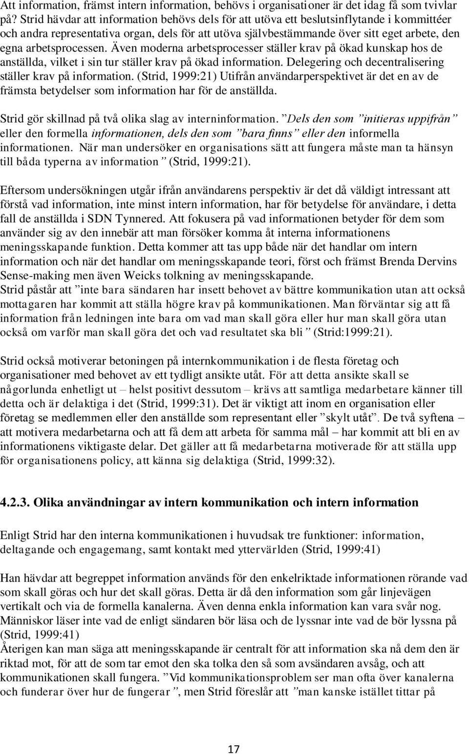 arbetsprocessen. Även moderna arbetsprocesser ställer krav på ökad kunskap hos de anställda, vilket i sin tur ställer krav på ökad information.