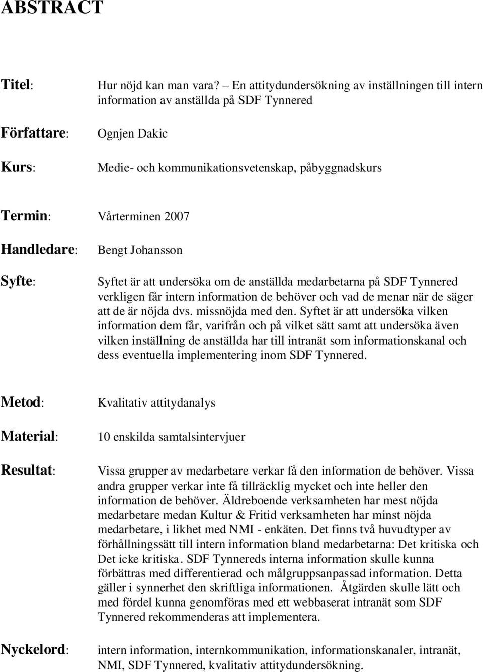 Syfte: Bengt Johansson Syftet är att undersöka om de anställda medarbetarna på SDF Tynnered verkligen får intern information de behöver och vad de menar när de säger att de är nöjda dvs.