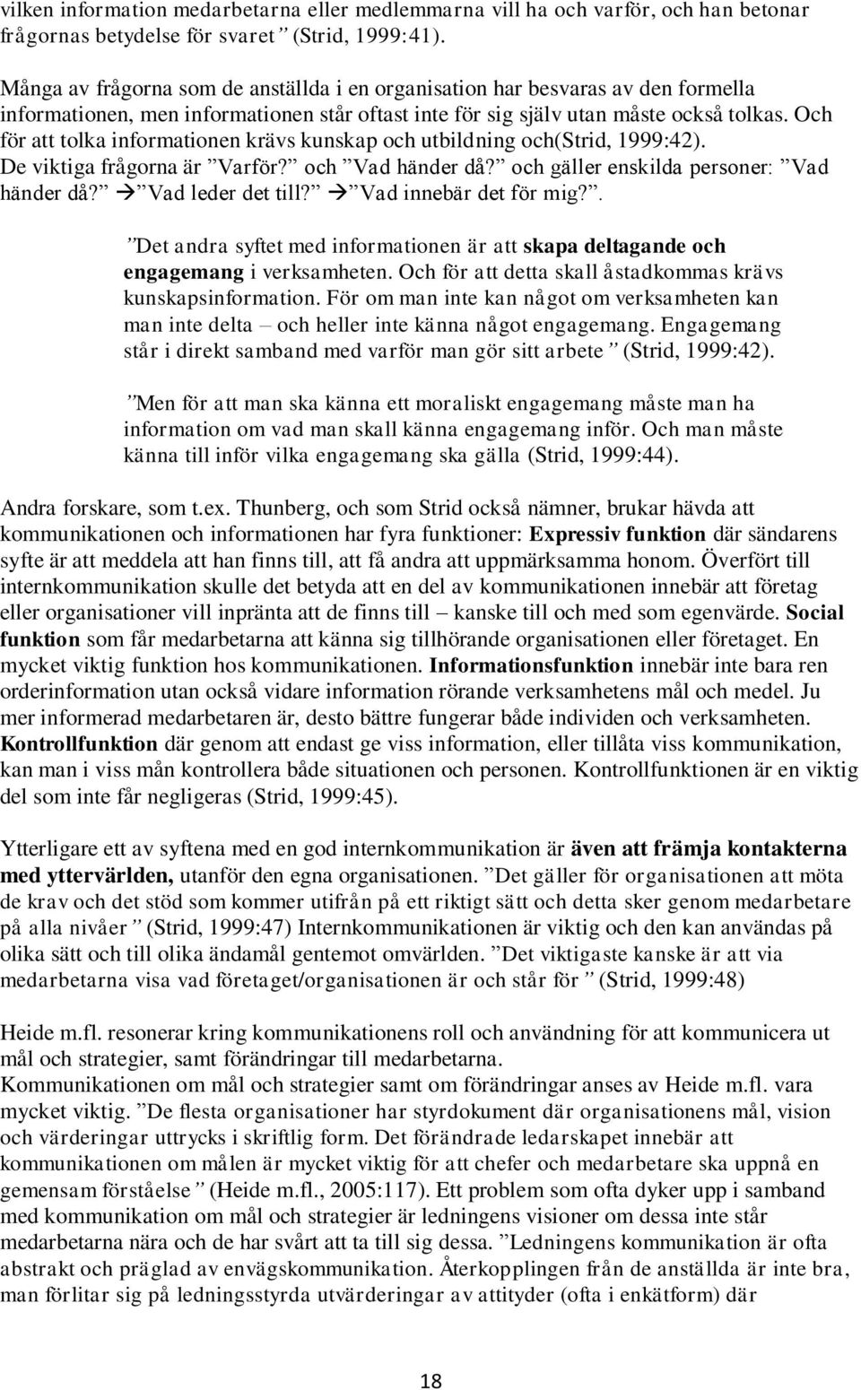 Och för att tolka informationen krävs kunskap och utbildning och(strid, 1999:42). De viktiga frågorna är Varför? och Vad händer då? och gäller enskilda personer: Vad händer då? Vad leder det till?