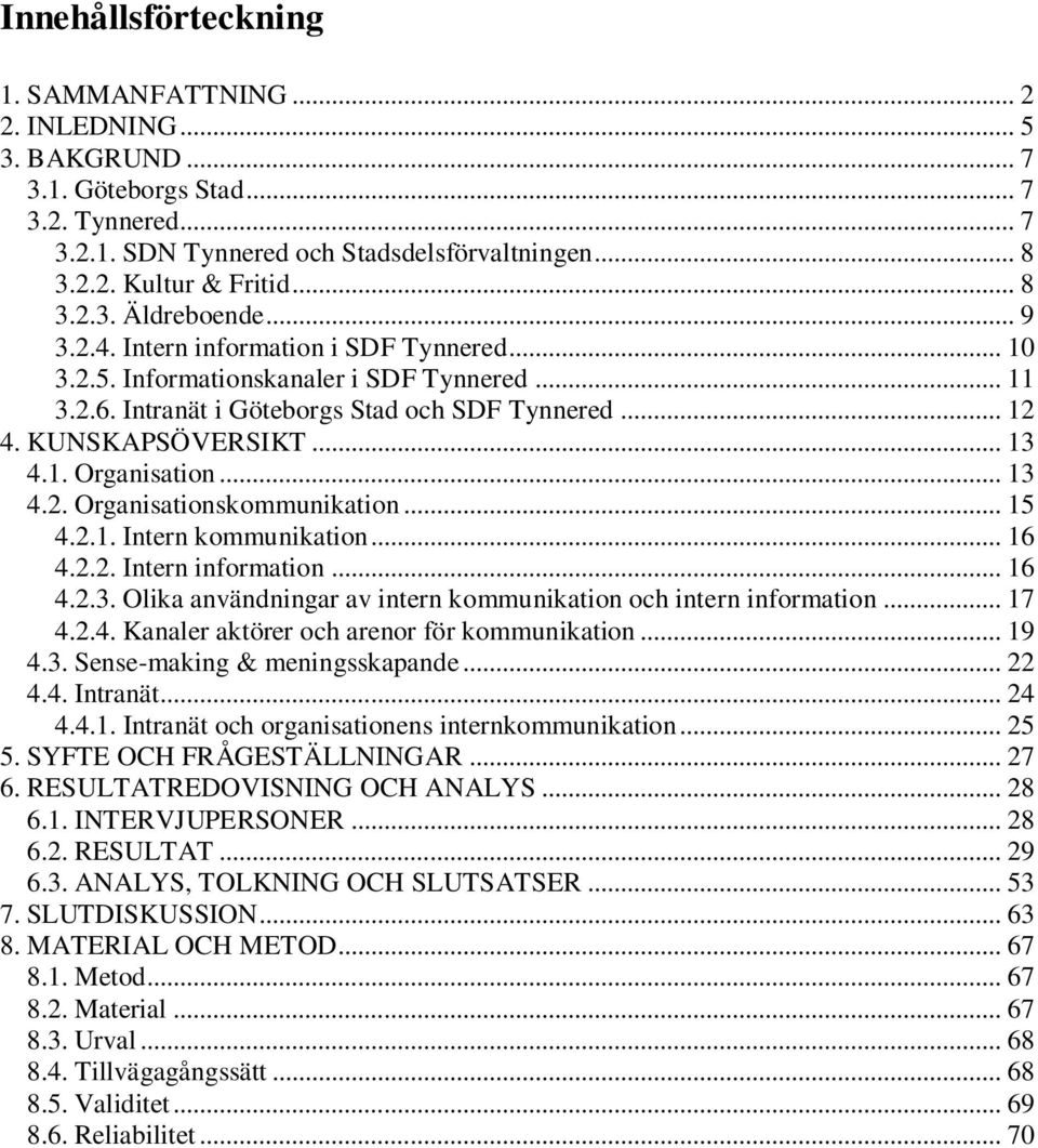 .. 13 4.1. Organisation... 13 4.2. Organisationskommunikation... 15 4.2.1. Intern kommunikation... 16 4.2.2. Intern information... 16 4.2.3. Olika användningar av intern kommunikation och intern information.