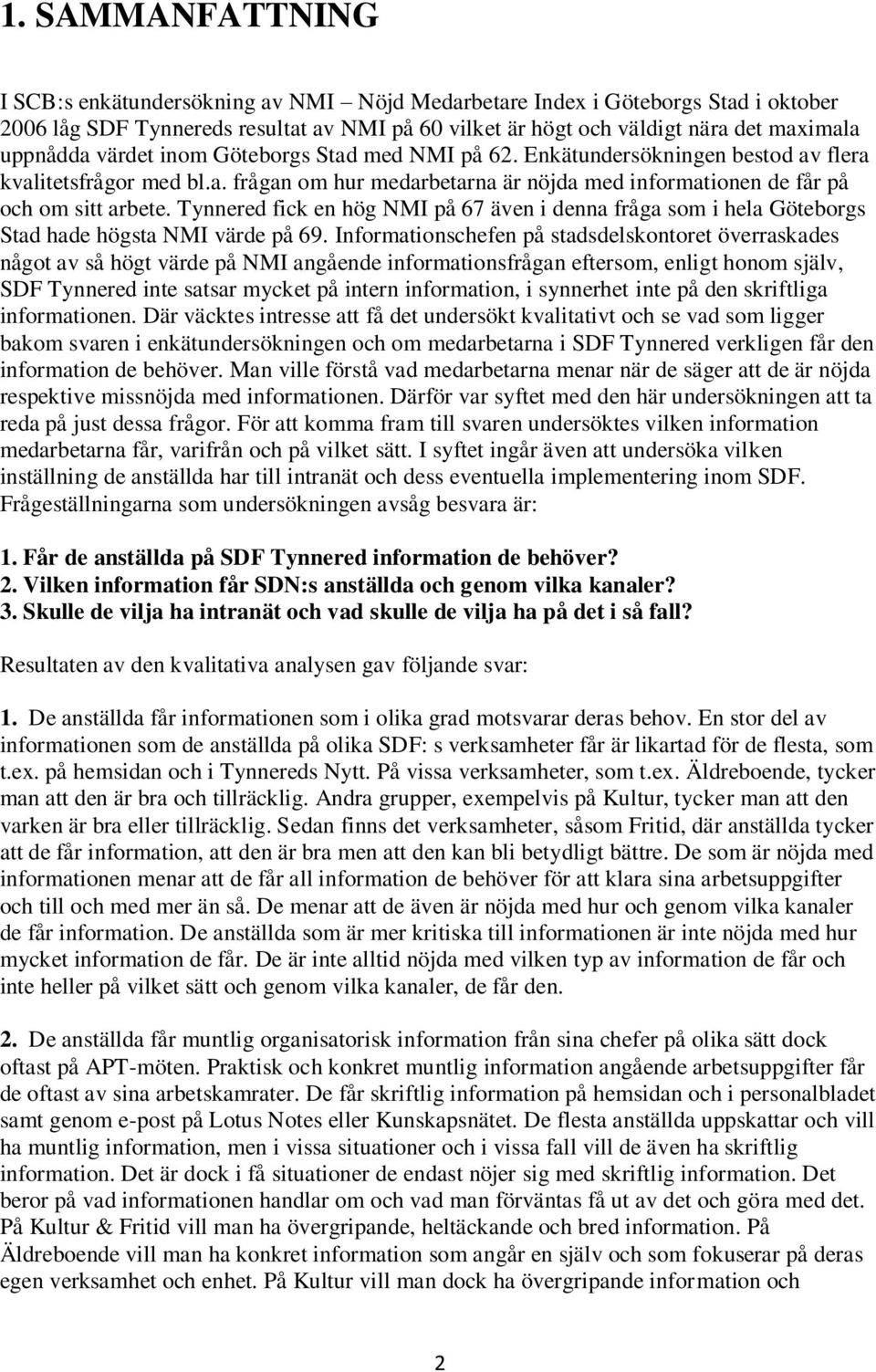 Tynnered fick en hög NMI på 67 även i denna fråga som i hela Göteborgs Stad hade högsta NMI värde på 69.