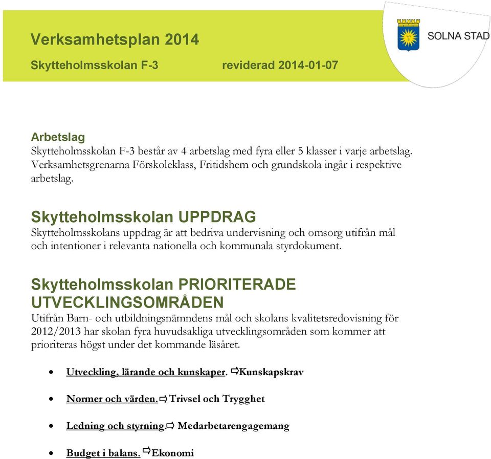 Skytteholmsskolan PRIORITERADE UTVECKLINGSOMRÅDEN Utifrån Barn- och utbildningsnämndens mål och skolans kvalitetsredovisning för 2012/2013 har skolan fyra huvudsakliga utvecklingsområden som