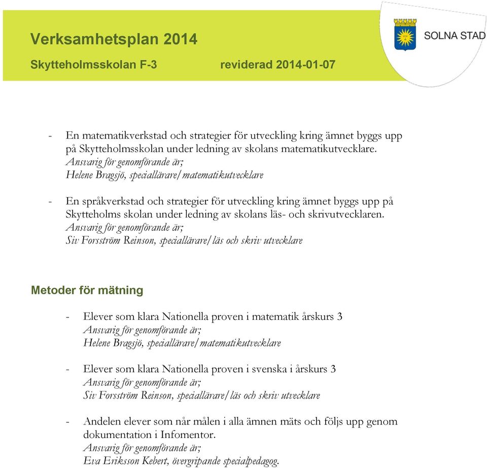 Siv Forsström Reinson, speciallärare/läs och skriv utvecklare Metoder för mätning - Elever som klara Nationella proven i matematik årskurs 3 Helene Bragsjö, speciallärare/matematikutvecklare -