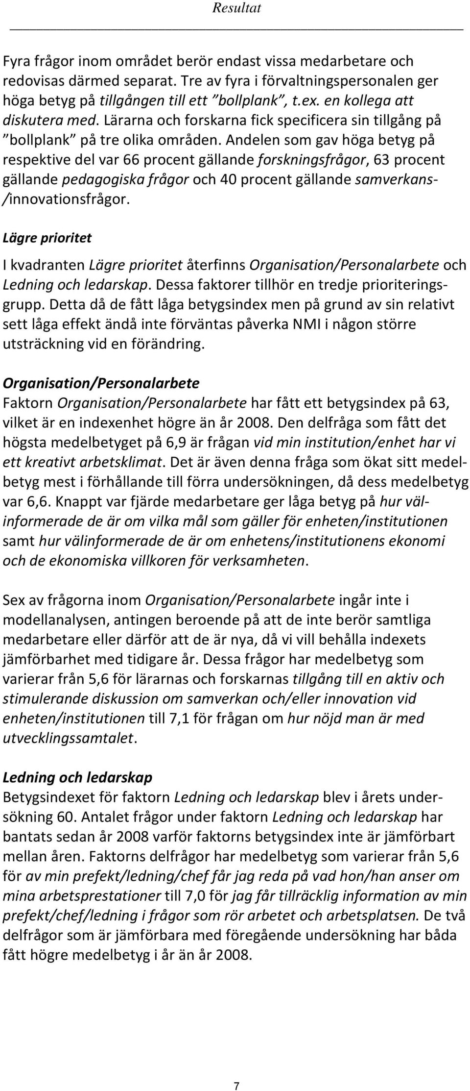 Andelen som gav höga betyg på respektive del var 66 procent gällande forskningsfrågor, 63 procent gällande pedagogiska frågor och 40 procent gällande samverkans- /innovationsfrågor.