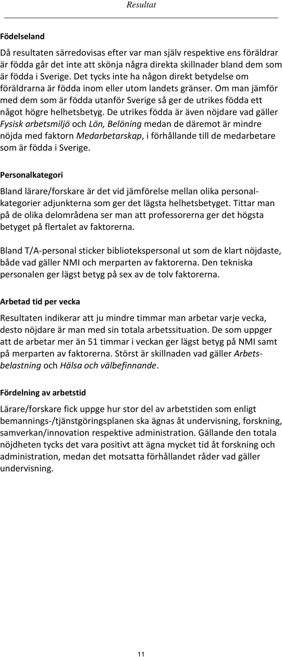 Om man jämför med dem som är födda utanför Sverige så ger de utrikes födda ett något högre helhetsbetyg.