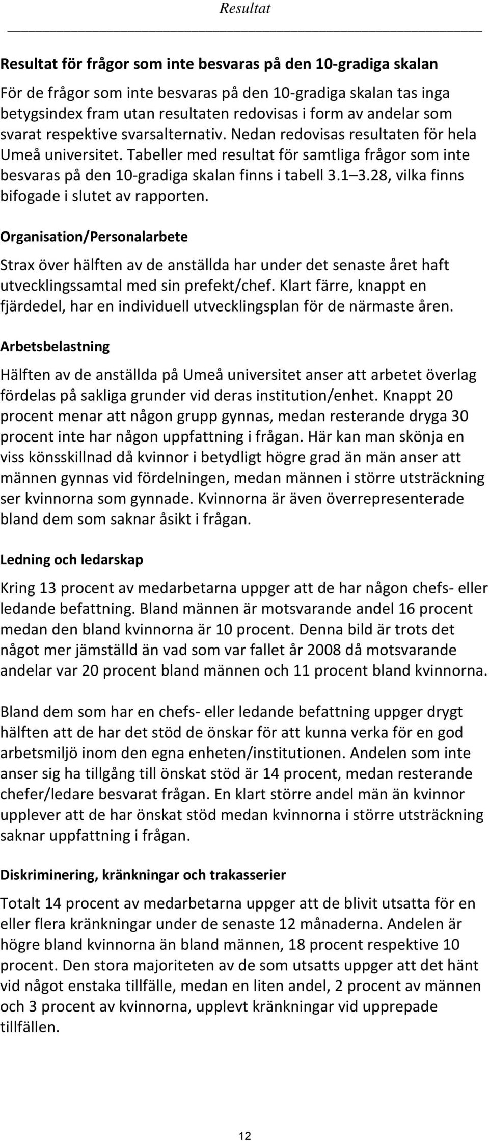 28, vilka finns bifogade i slutet av rapporten. Organisation/Personalarbete Strax över hälften av de anställda har under det senaste året haft utvecklingssamtal med sin prefekt/chef.