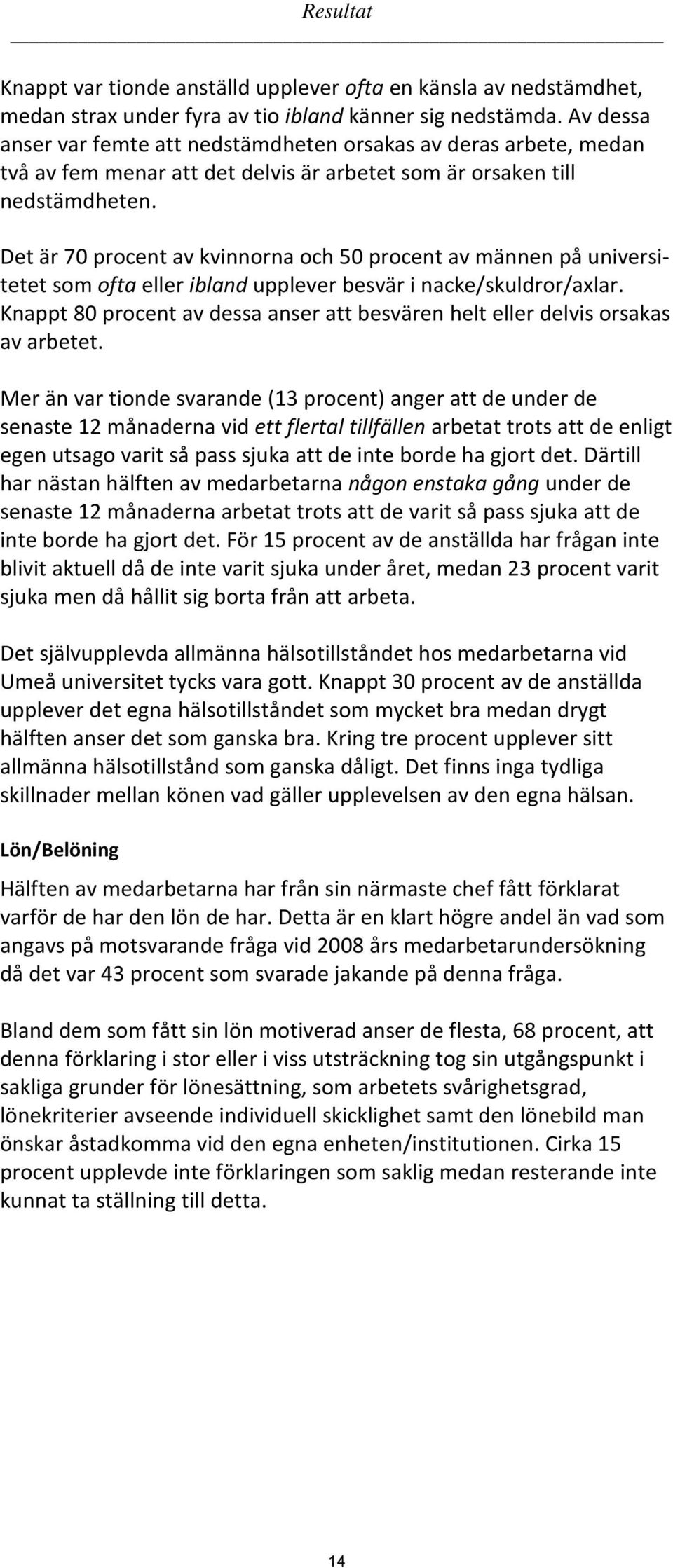 Det är 70 procent av kvinnorna och 50 procent av männen på universitetet som ofta eller ibland upplever besvär i nacke/skuldror/axlar.