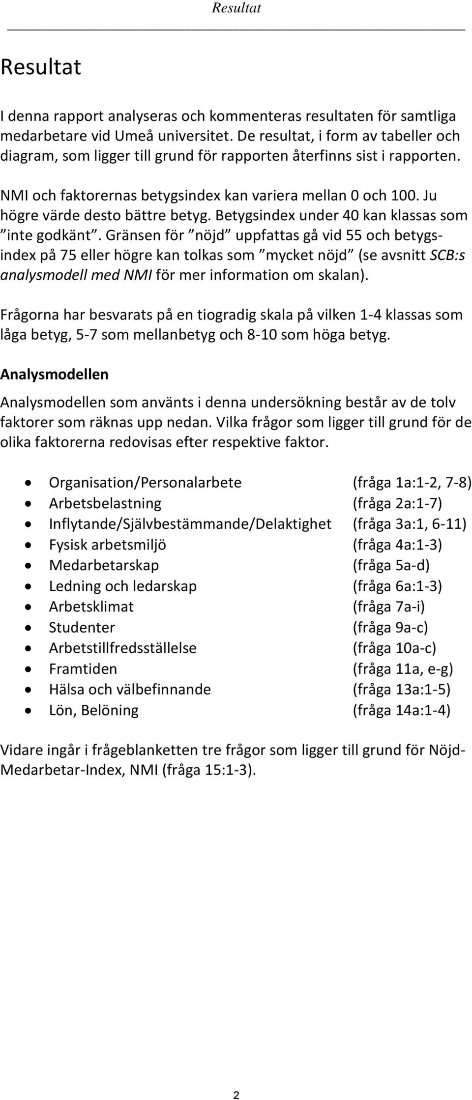 Ju högre värde desto bättre betyg. Betygsindex under 40 kan klassas som inte godkänt.