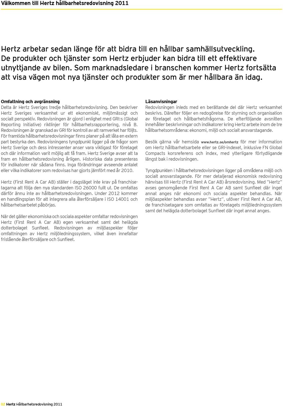 Som marknadsledare i branschen kommer Hertz fortsätta att visa vägen mot nya tjänster och produkter som är mer hållbara än idag.