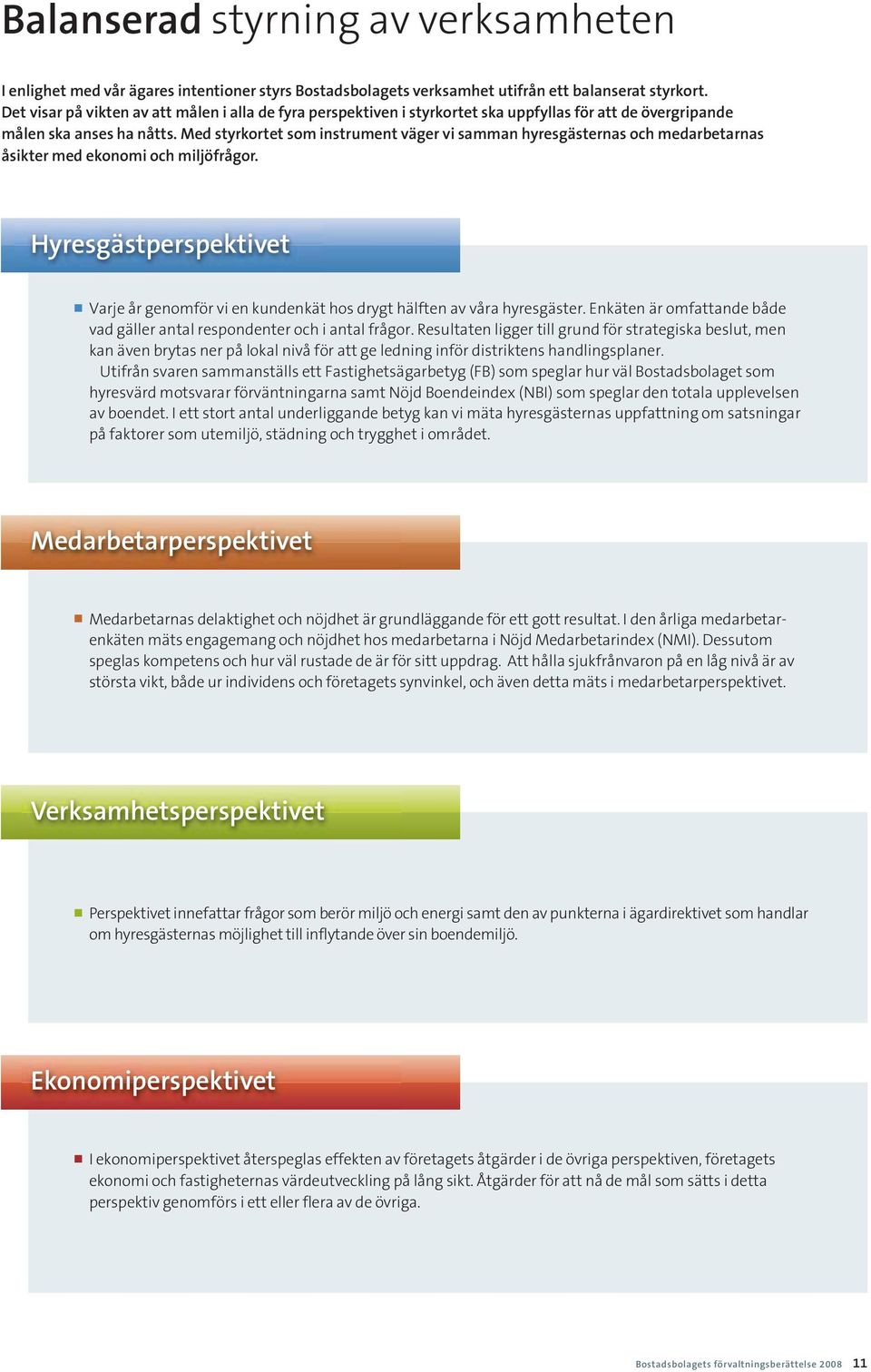 Med styrkortet som instrument väger vi samman hyresgästernas och medarbetarnas åsikter med ekonomi och miljöfrågor.