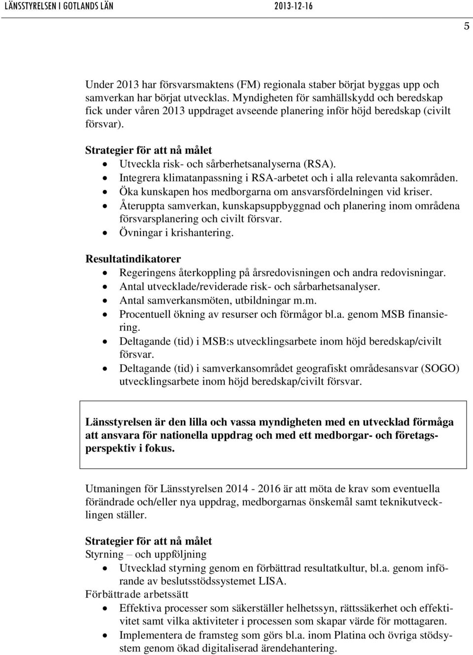 Strategier för att nå målet Utveckla risk- och sårberhetsanalyserna (RSA). Integrera klimatanpassning i RSA-arbetet och i alla relevanta sakområden.