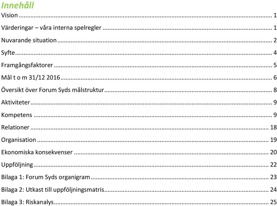 .. 8 Aktiviteter... 9 Kompetens... 9 Relationer... 18 Organisation... 19 Ekonomiska konsekvenser.