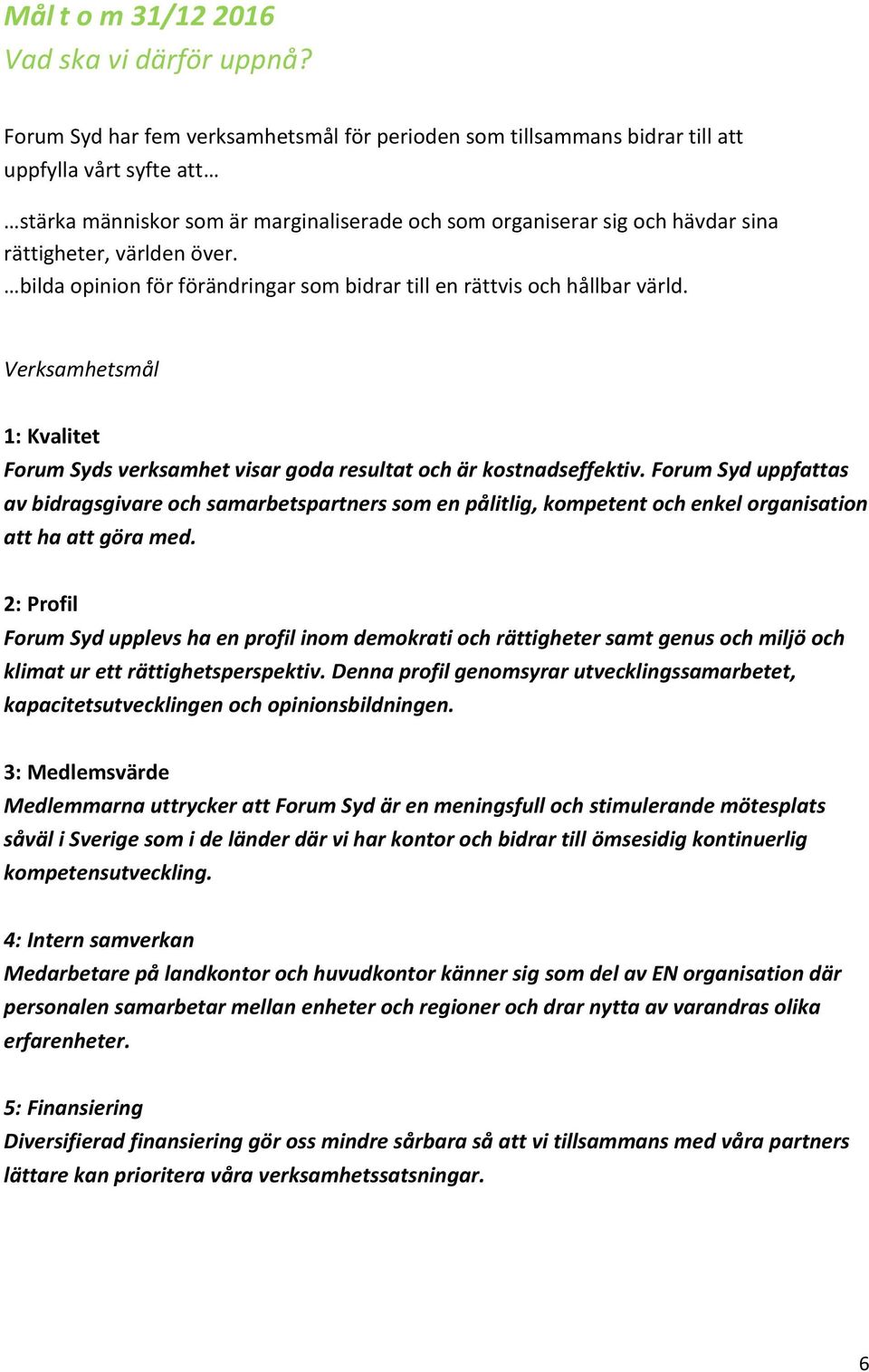 världen över. bilda opinion för förändringar som bidrar till en rättvis och hållbar värld. Verksamhetsmål 1: Kvalitet Forum Syds verksamhet visar goda resultat och är kostnadseffektiv.