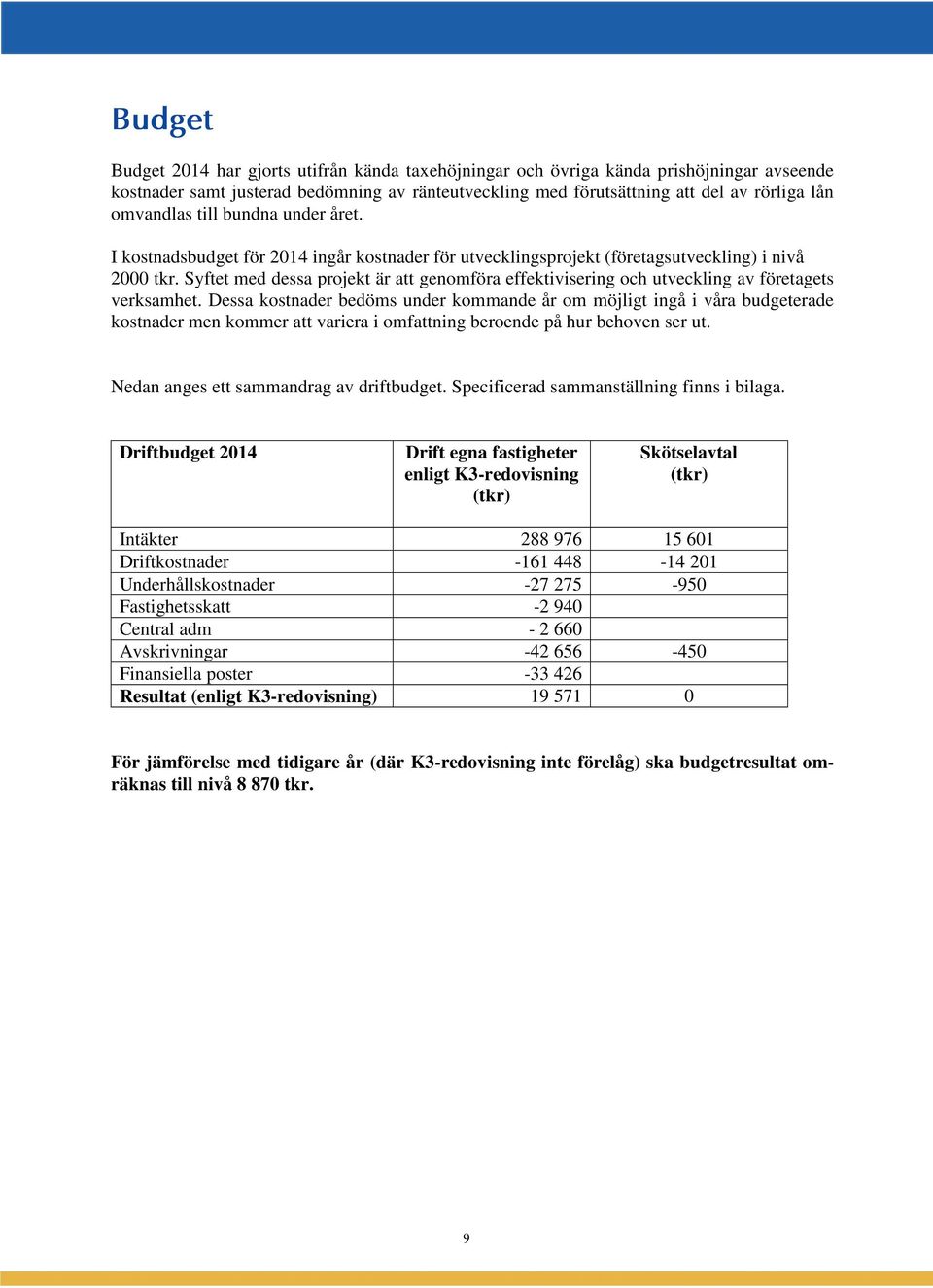 Syftet med dessa projekt är att genomföra effektivisering och utveckling av företagets verksamhet.