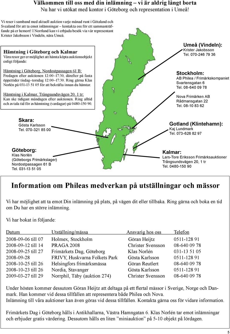 I Norrland kan vi erbjuda besök via vår representant Krister Jakobsson i Vindeln, nära Umeå.