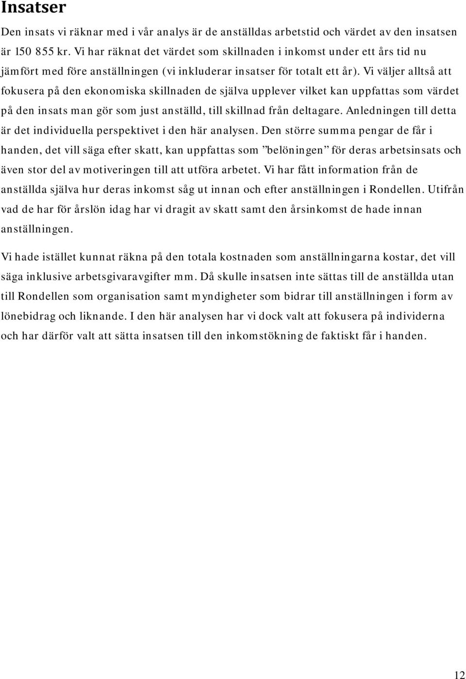 Vi väljer alltså att fokusera på den ekonomiska skillnaden de själva upplever vilket kan uppfattas som värdet på den insats man gör som just anställd, till skillnad från deltagare.