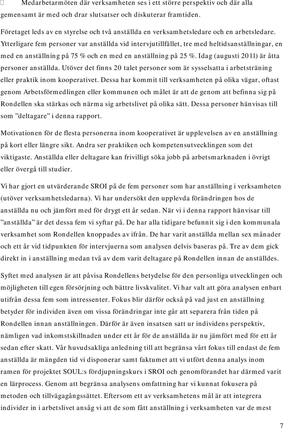 Ytterligare fem personer var anställda vid intervjutillfället, tre med heltidsanställningar, en med en anställning på 75 % och en med en anställning på 25 %.