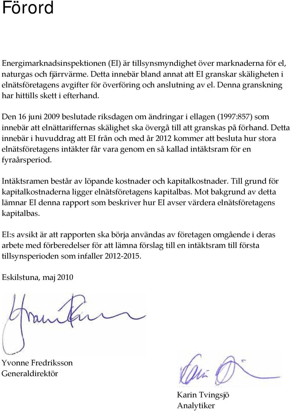 Den 16 juni 2009 beslutade riksdagen om ändringar i ellagen (1997:857) som innebär att elnättariffernas skälighet ska övergå till att granskas på förhand.