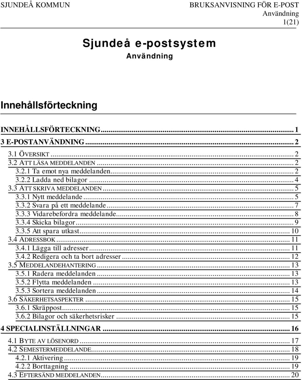 4 ADRESSBOK... 11 3.4.1 Lägga till adresser... 11 3.4.2 Redigera och ta bort adresser... 12 3.5 MEDDELANDEHANTERING... 13 3.5.1 Radera meddelanden... 13 3.5.2 Flytta meddelanden... 13 3.5.3 Sortera meddelanden.