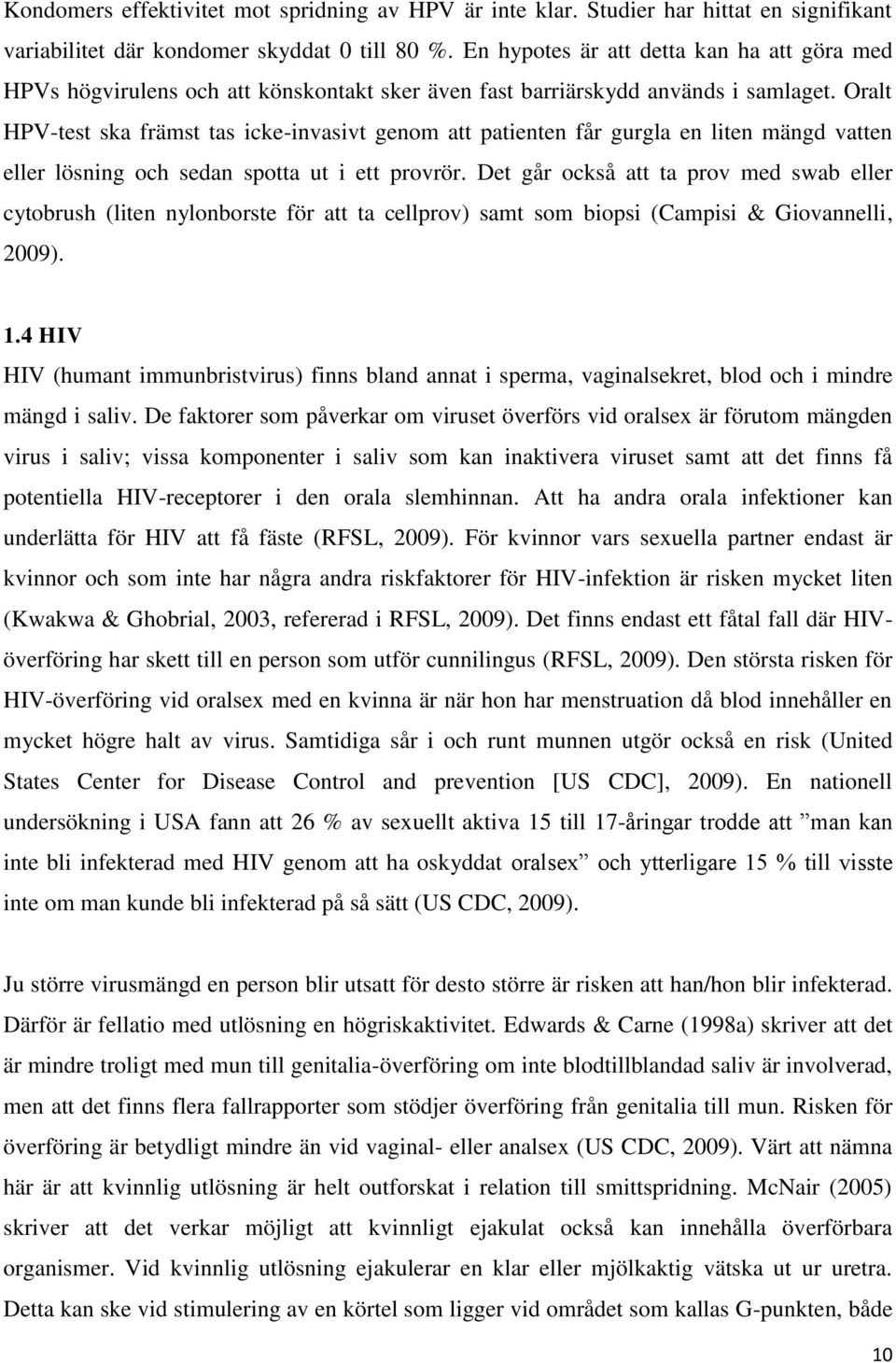 Oralt HPV-test ska främst tas icke-invasivt genom att patienten får gurgla en liten mängd vatten eller lösning och sedan spotta ut i ett provrör.