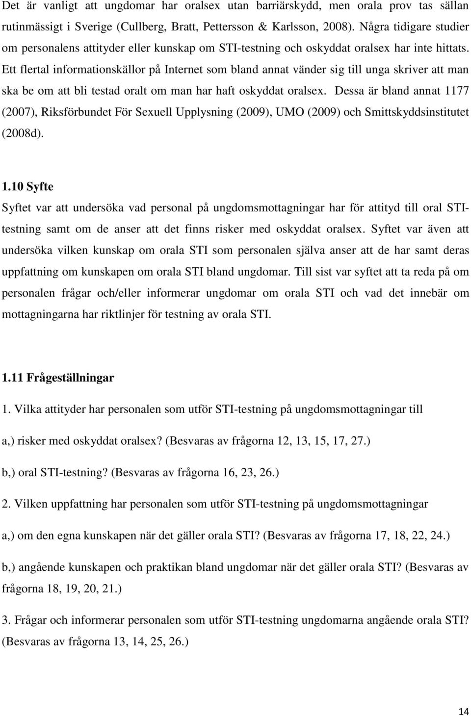 Ett flertal informationskällor på Internet som bland annat vänder sig till unga skriver att man ska be om att bli testad oralt om man har haft oskyddat oralsex.