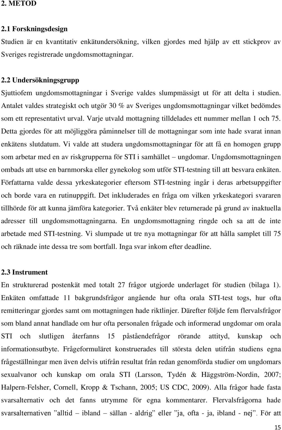 Detta gjordes för att möjliggöra påminnelser till de mottagningar som inte hade svarat innan enkätens slutdatum.