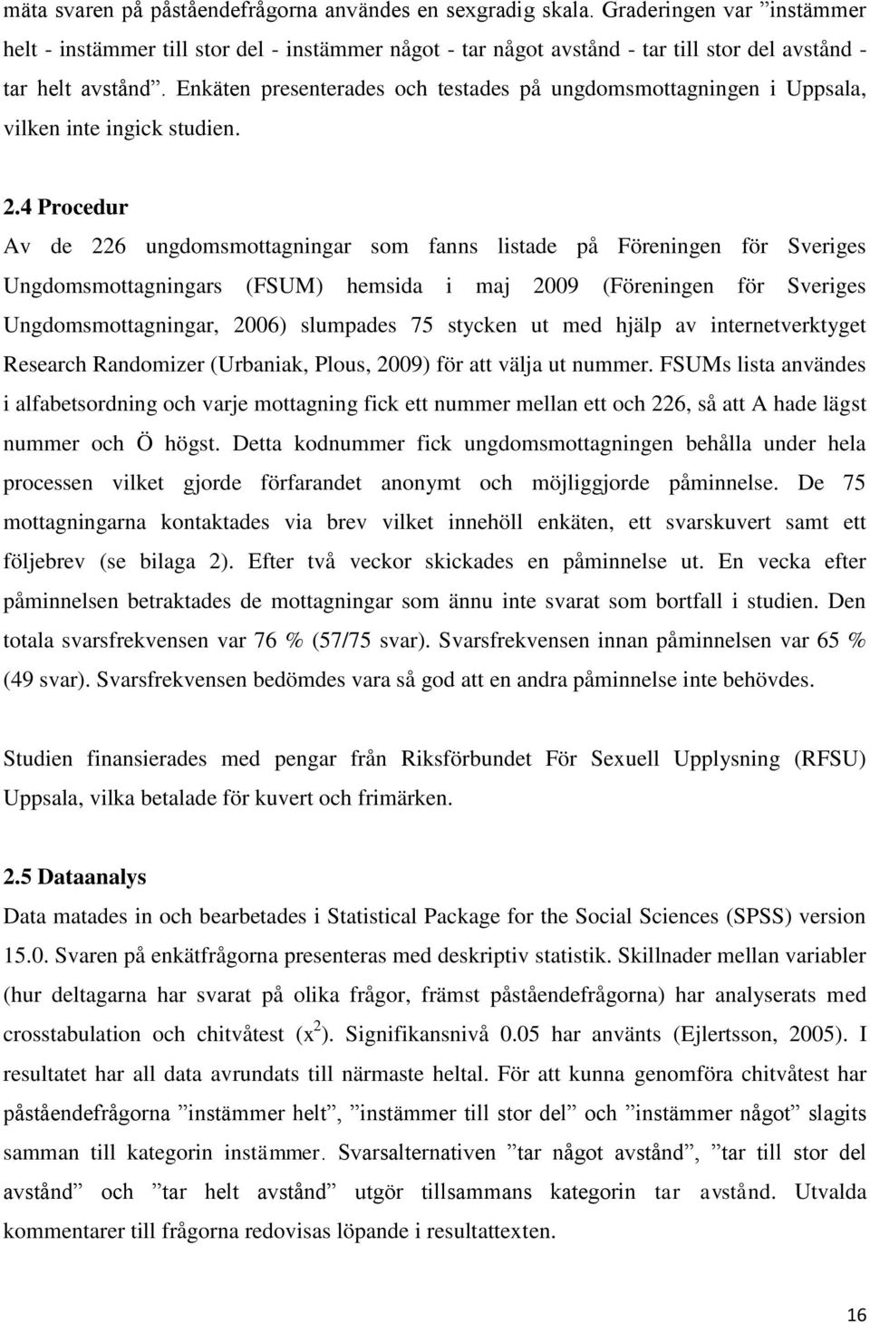 Enkäten presenterades och testades på ungdomsmottagningen i Uppsala, vilken inte ingick studien. 2.