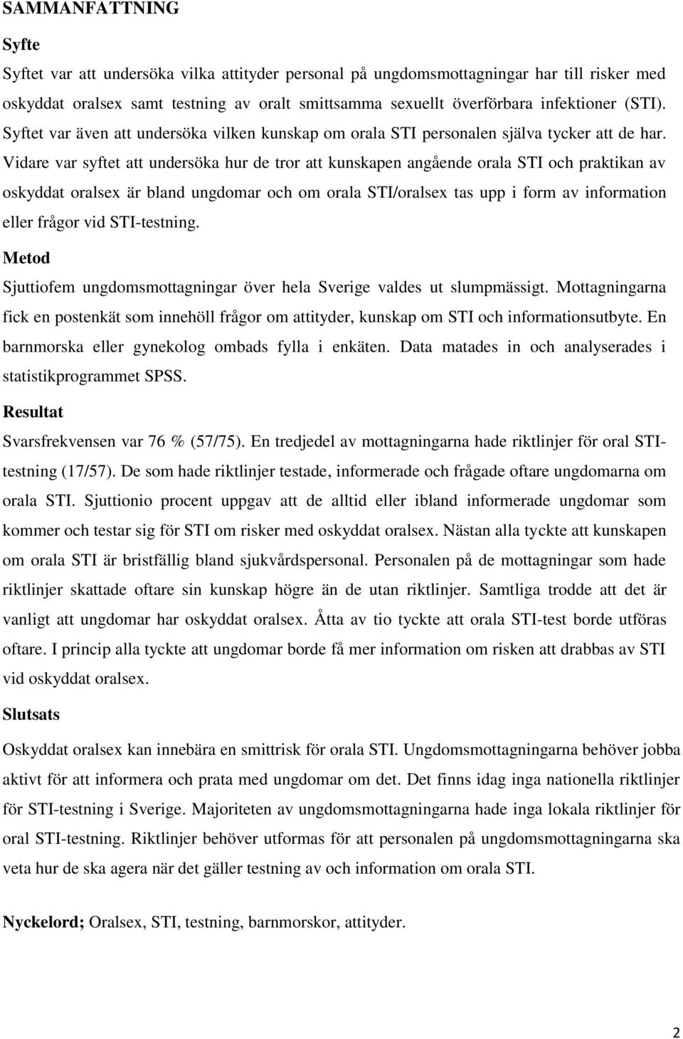 Vidare var syftet att undersöka hur de tror att kunskapen angående orala STI och praktikan av oskyddat oralsex är bland ungdomar och om orala STI/oralsex tas upp i form av information eller frågor