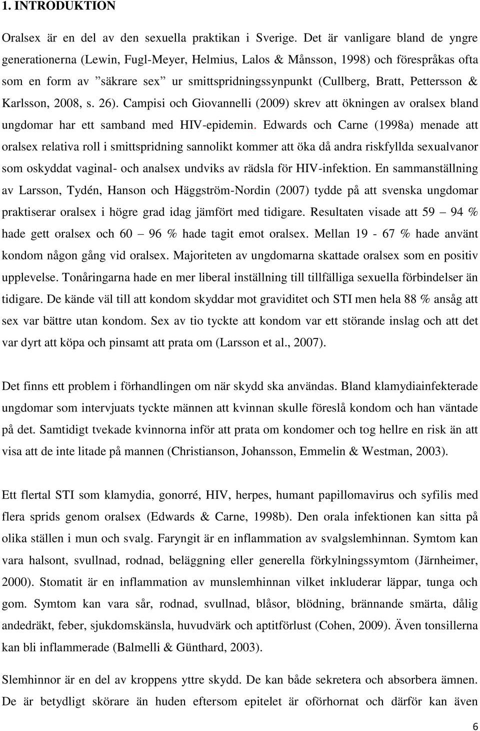 Pettersson & Karlsson, 2008, s. 26). Campisi och Giovannelli (2009) skrev att ökningen av oralsex bland ungdomar har ett samband med HIV-epidemin.