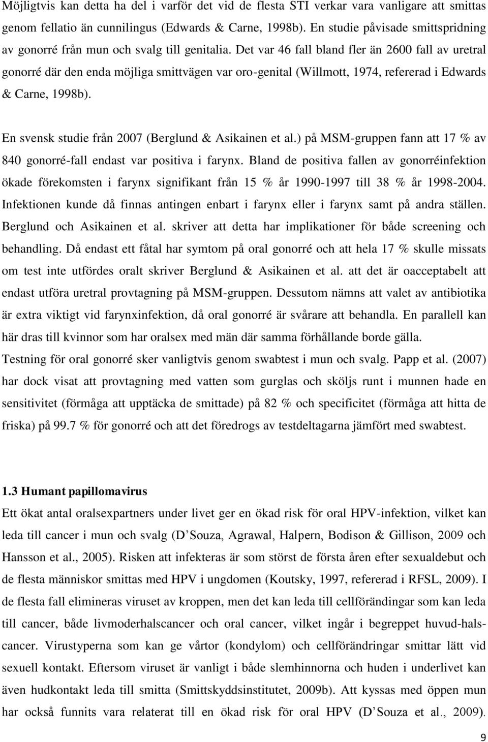 Det var 46 fall bland fler än 2600 fall av uretral gonorré där den enda möjliga smittvägen var oro-genital (Willmott, 1974, refererad i Edwards & Carne, 1998b).