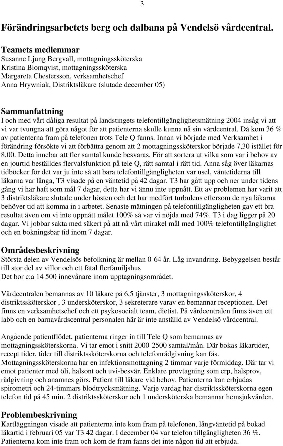 Sammanfattning I och med vårt dåliga resultat på landstingets telefontillgänglighetsmätning 2004 insåg vi att vi var tvungna att göra något för att patienterna skulle kunna nå sin vårdcentral.