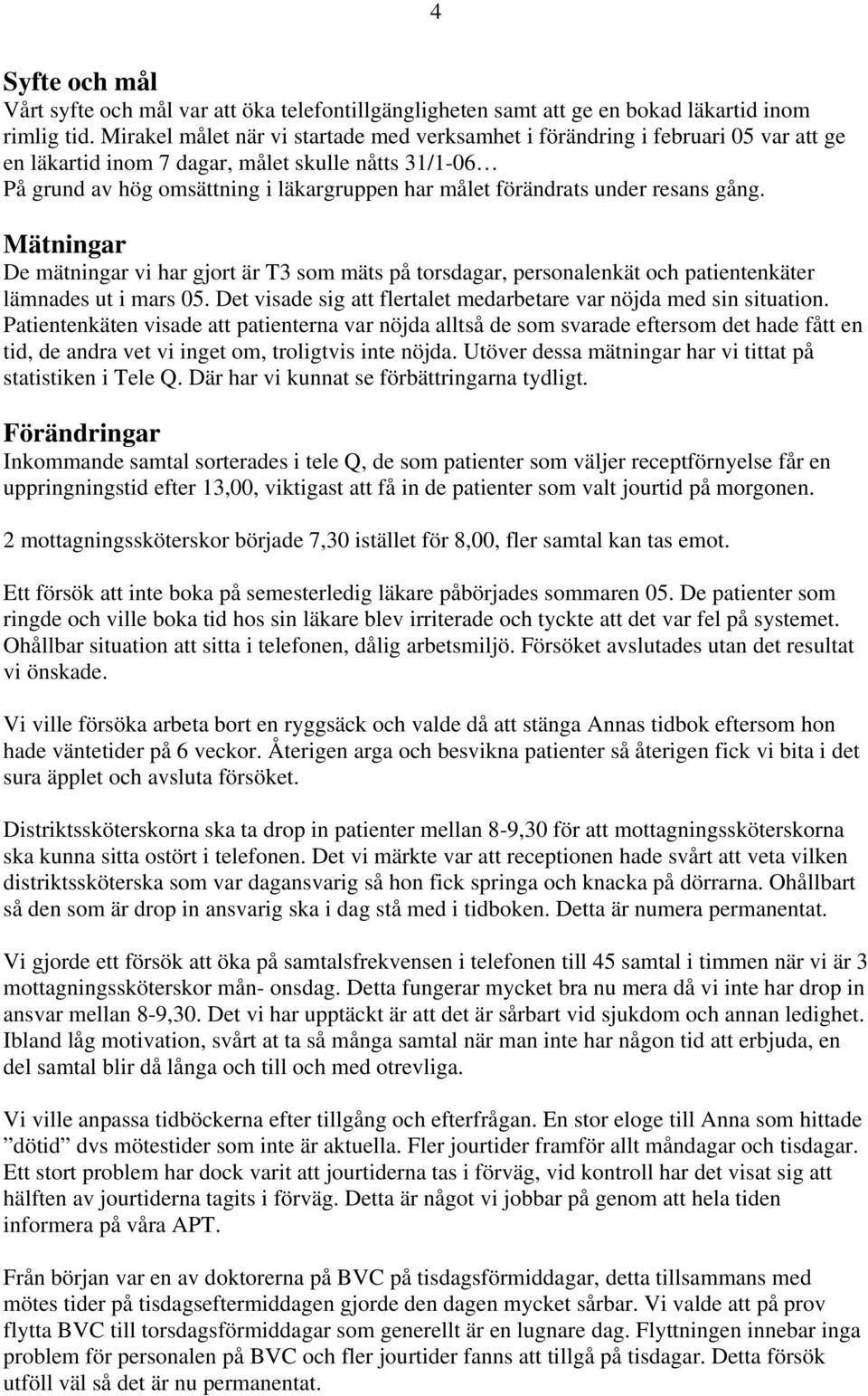 under resans gång. Mätningar De mätningar vi har gjort är T3 som mäts på torsdagar, personalenkät och patientenkäter lämnades ut i mars 05.