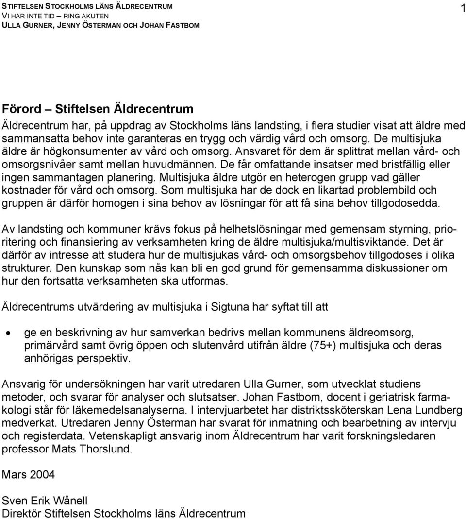 De får omfattande insatser med bristfällig eller ingen sammantagen planering. Multisjuka äldre utgör en heterogen grupp vad gäller kostnader för vård och omsorg.