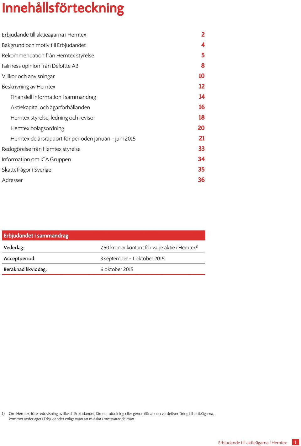 från Hemtex styrelse 33 Information om ICA Gruppen 34 Skattefrågor i Sverige 35 Adresser 36 Erbjudandet i sammandrag Vederlag: 7,50 kronor kontant för varje aktie i Hemtex 1) Acceptperiod: 3