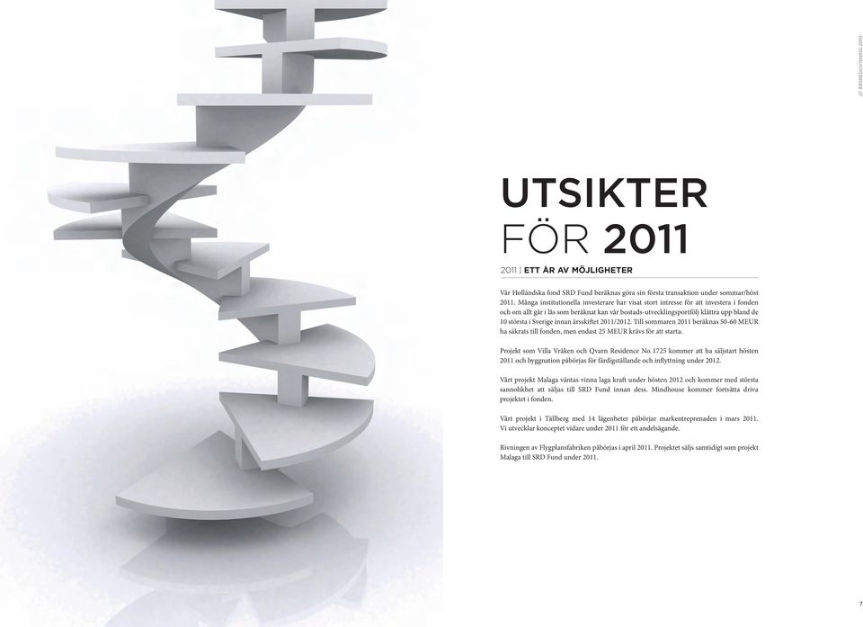 innan årsskiftet 2011/2012. Till sommaren 2011 beräknas 50-60 MEUR ha säkrats till fonden, men endast 25 MEUR krävs för att starta. Projekt som Villa Vråken och Qvarn Residence No.