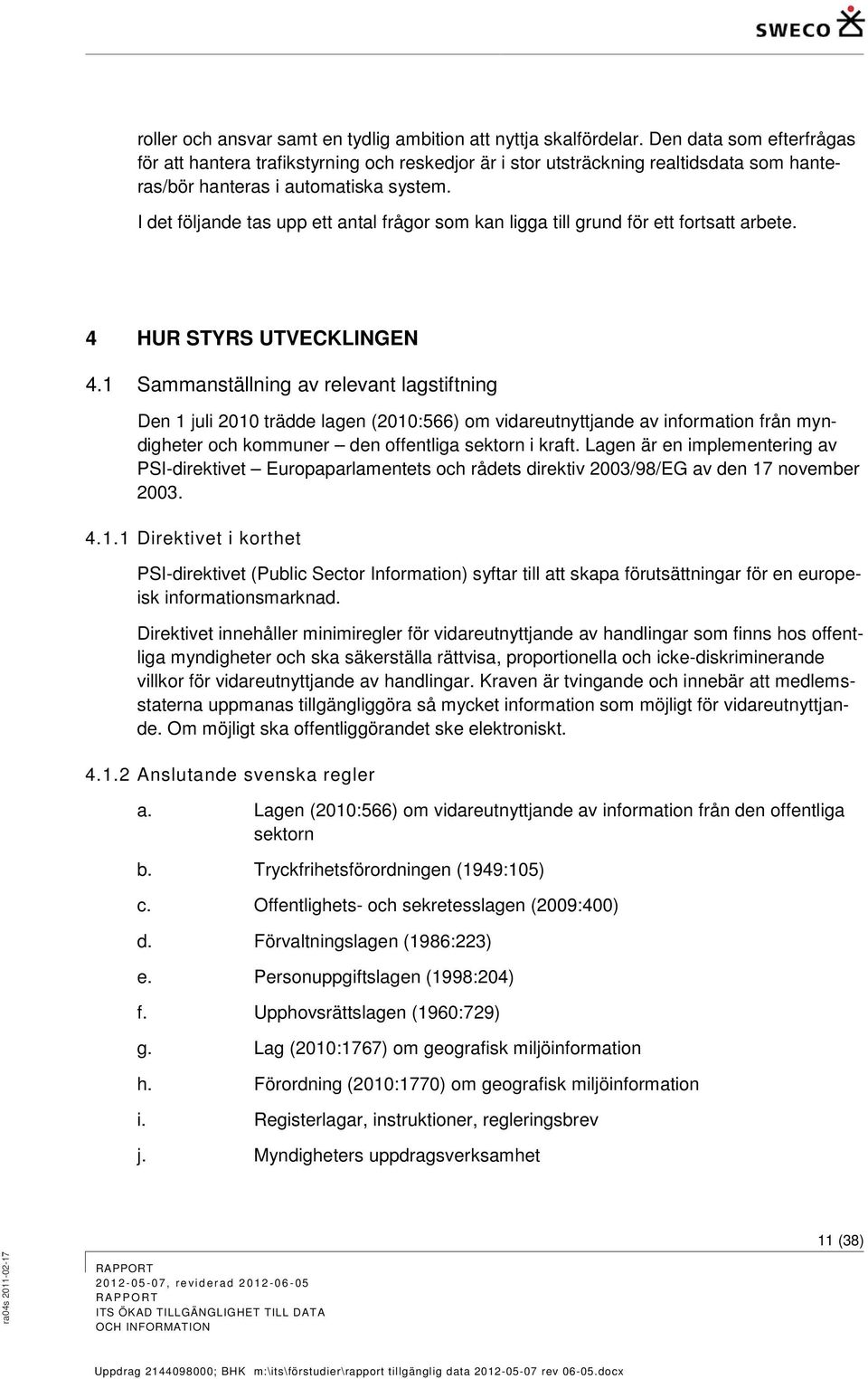 I det följande tas upp ett antal frågor som kan ligga till grund för ett fortsatt arbete. 4 HUR STYRS UTVECKLINGEN 4.