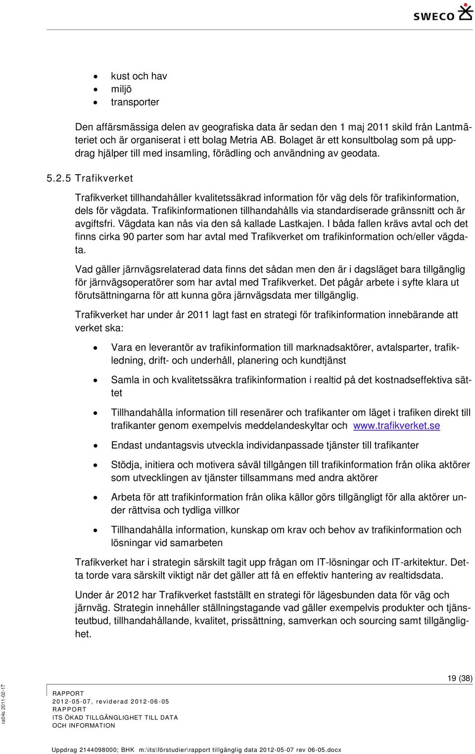 5 Trafikverket Trafikverket tillhandahåller kvalitetssäkrad information för väg dels för trafikinformation, dels för vägdata.