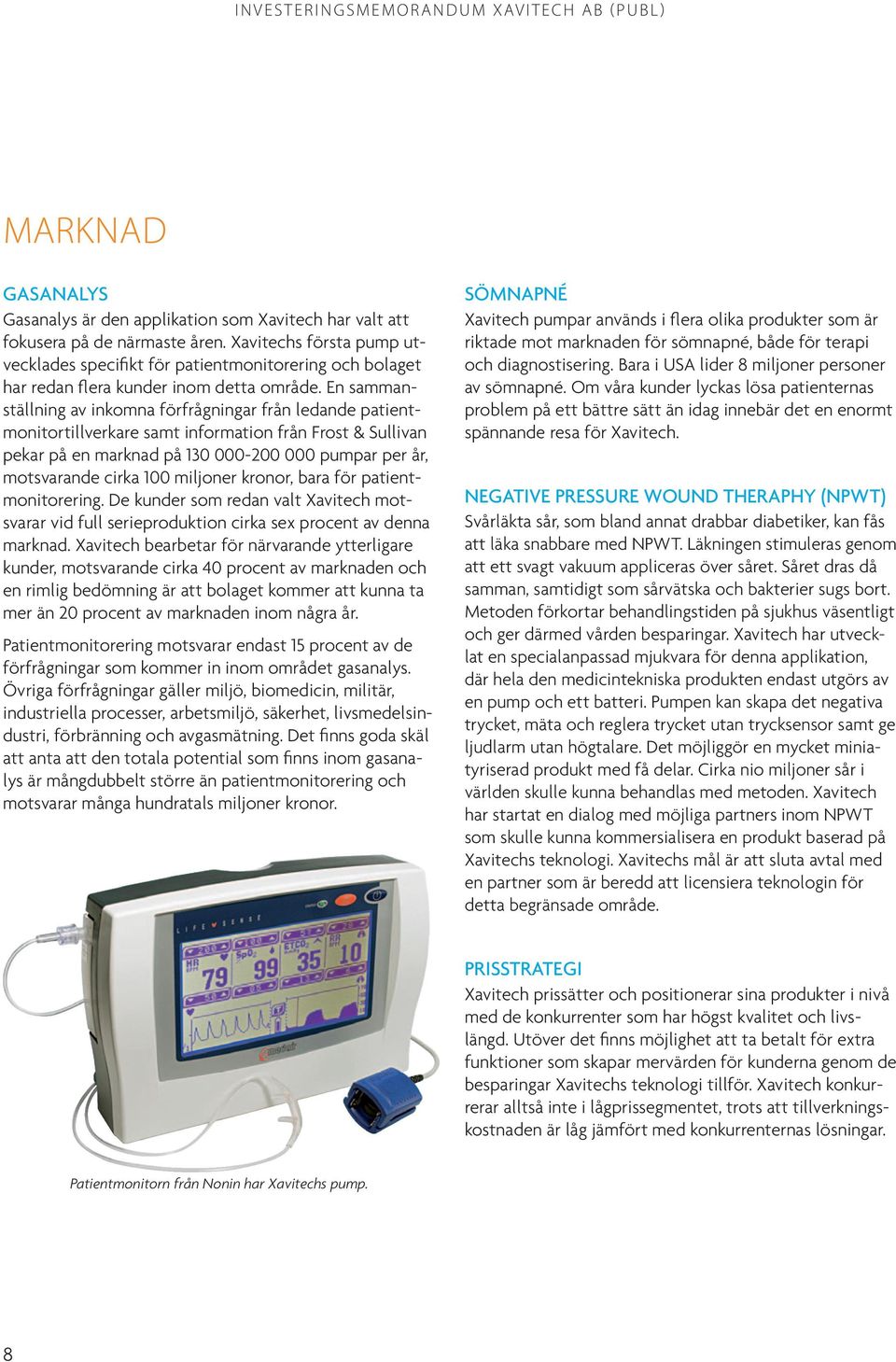 En sammanställning av inkomna förfrågningar från ledande patientmonitortillverkare samt information från Frost & Sullivan pekar på en marknad på 130 000-200 000 pumpar per år, motsvarande cirka 100