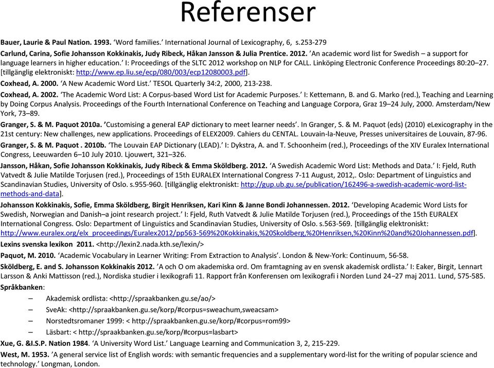 I: Proceedings of the SLTC 2012 workshop on NLP for CALL. Linköping Electronic Conference Proceedings 80:20 27. [tillgänglig elektroniskt: http://www.ep.liu.se/ecp/080/003/ecp12080003.pdf].