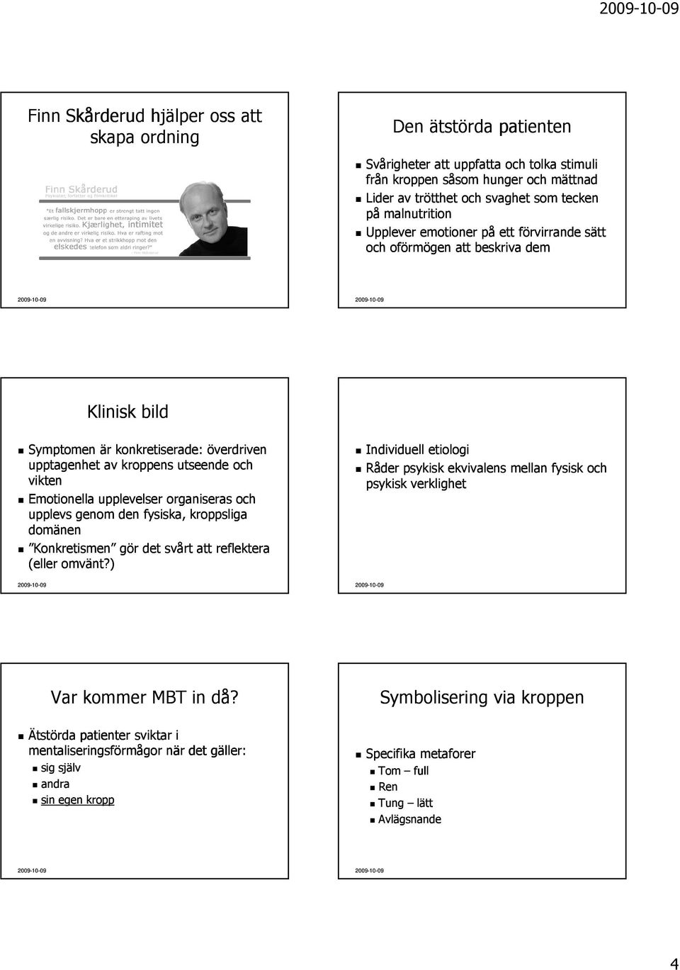 upplevelser organiseras och upplevs genom den fysiska, kroppsliga domänen Konkretismen gör det svårt att reflektera (eller omvänt?