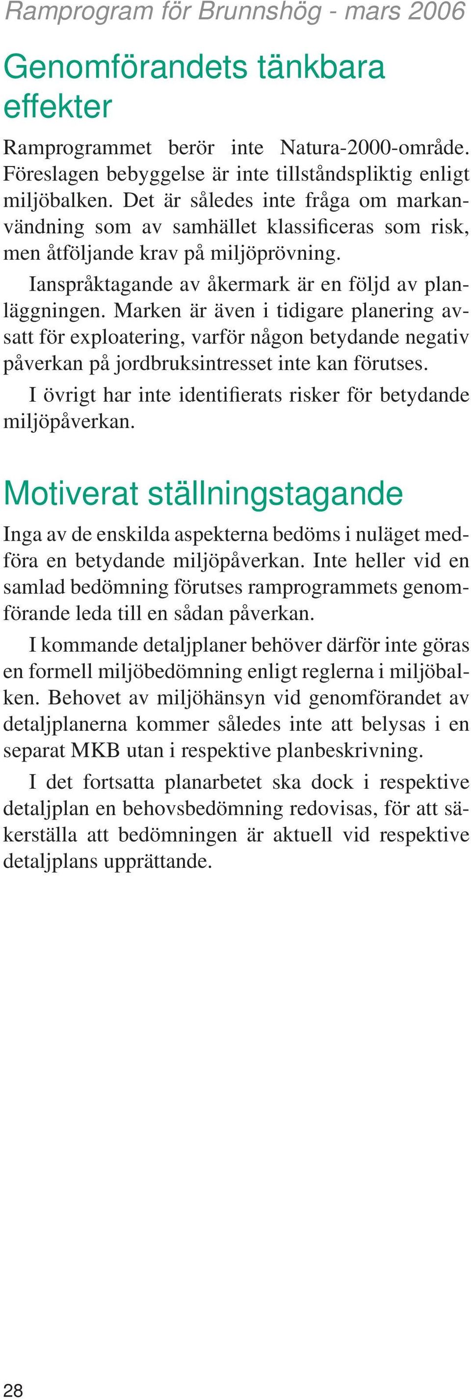 Marken är även i tidigare planering avsatt för exploatering, varför någon betydande negativ påverkan på jordbruksintresset inte kan förutses.