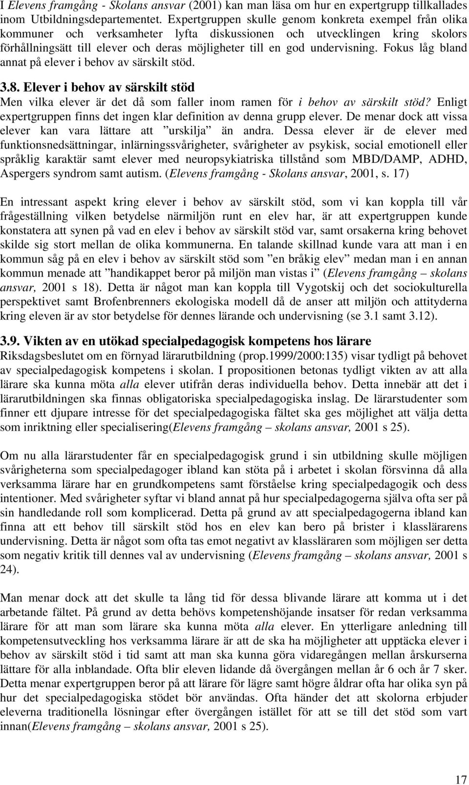 undervisning. Fokus låg bland annat på elever i behov av särskilt stöd. 3.8. Elever i behov av särskilt stöd Men vilka elever är det då som faller inom ramen för i behov av särskilt stöd?